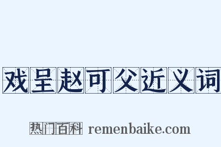 戏呈赵可父近义词是什么意思的图片